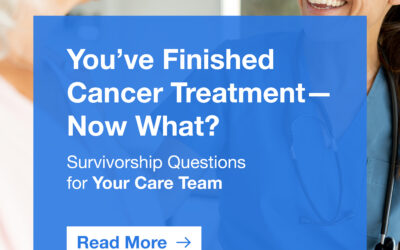 You’ve Finished Cancer Treatment—Now What? Survivorship Questions for Your Care Team