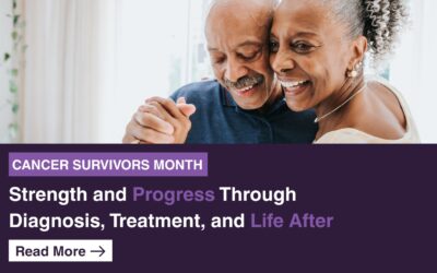 Cancer Survivors Month: Strength and Progress Through Diagnosis, Treatment, and Life After